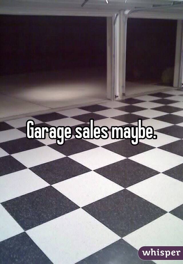 Garage sales maybe.