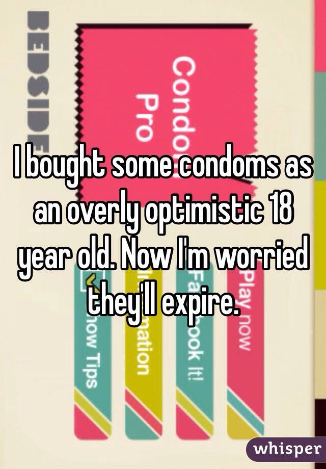 I bought some condoms as an overly optimistic 18 year old. Now I'm worried they'll expire.