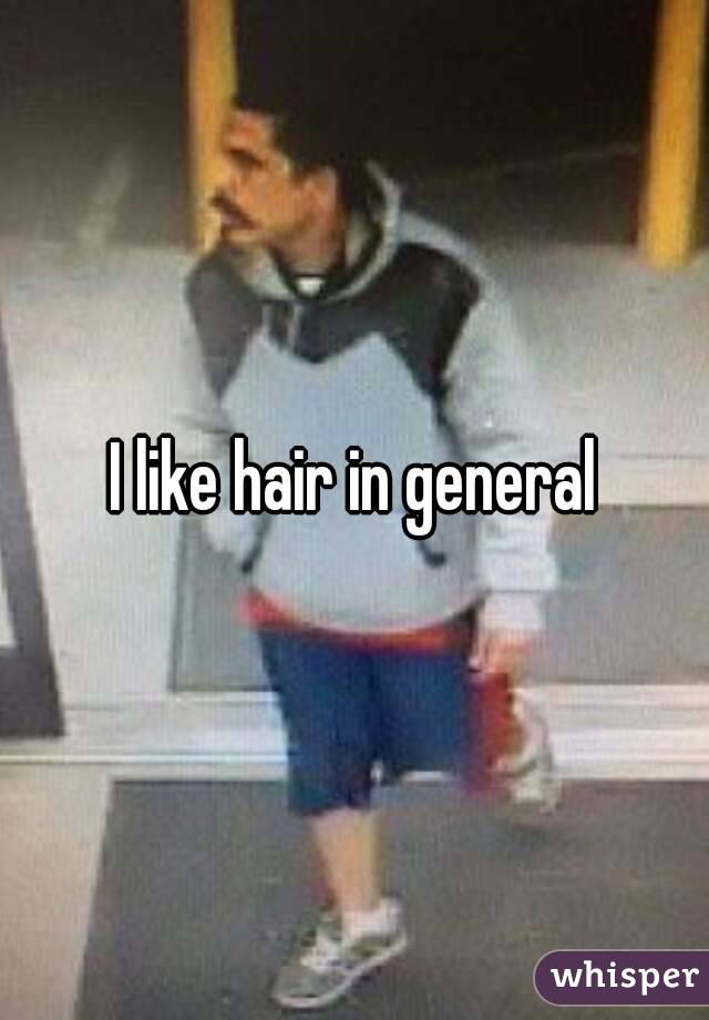I like hair in general