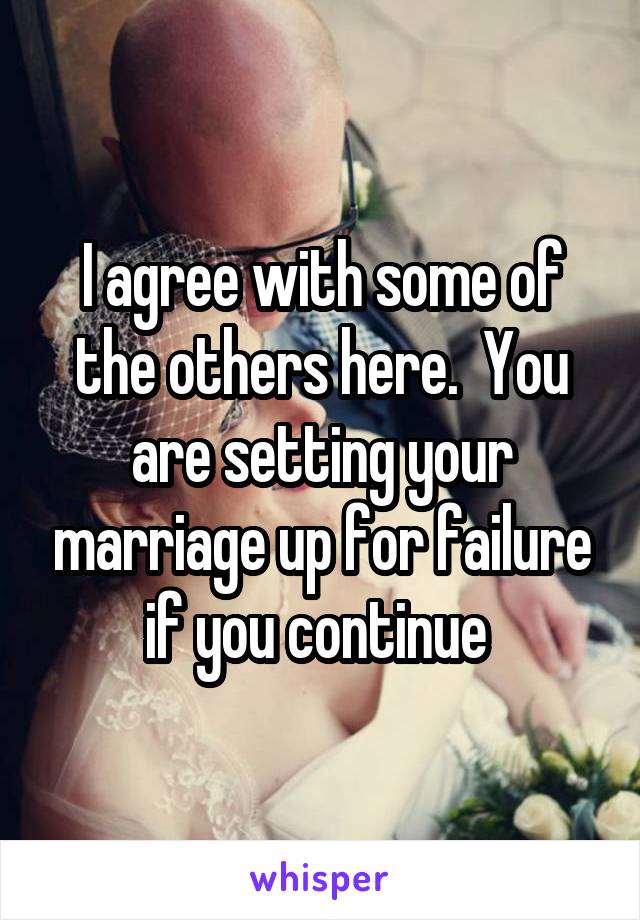 I agree with some of the others here.  You are setting your marriage up for failure if you continue 