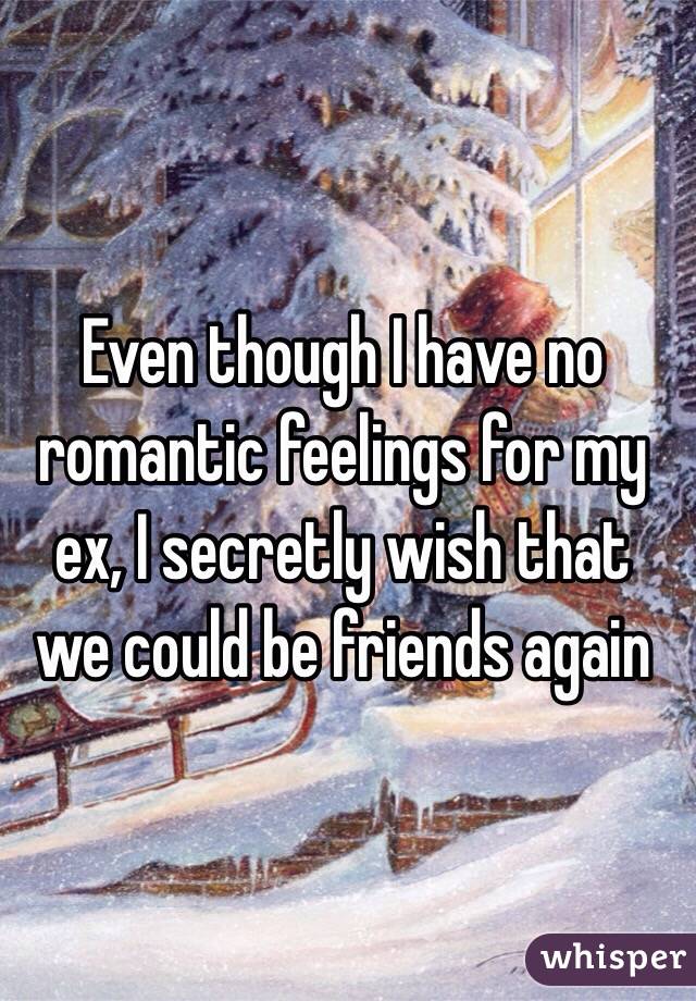 Even though I have no romantic feelings for my ex, I secretly wish that we could be friends again