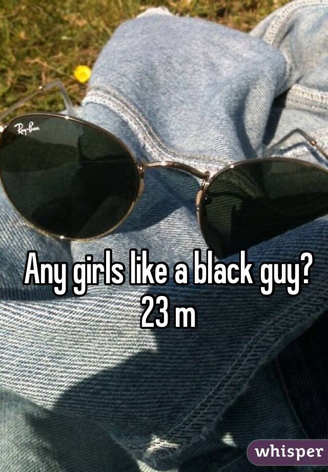 Any girls like a black guy? 23 m