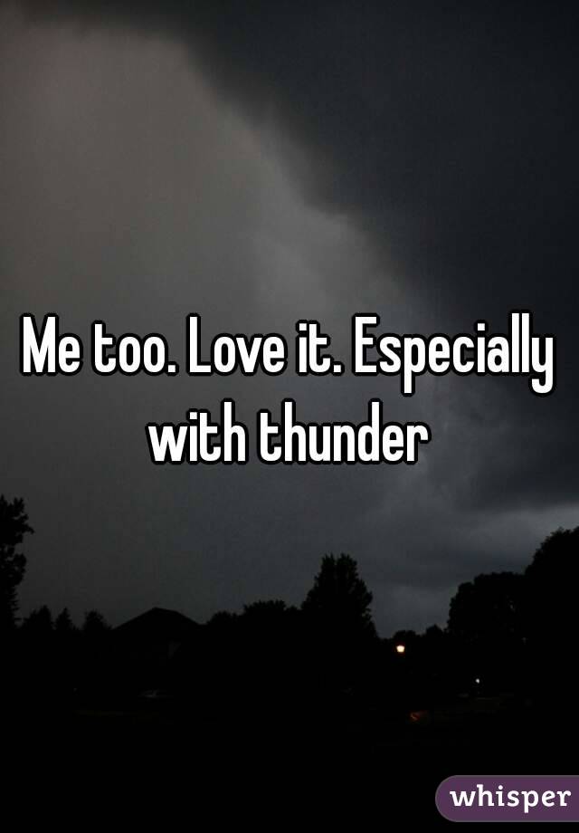 Me too. Love it. Especially with thunder 