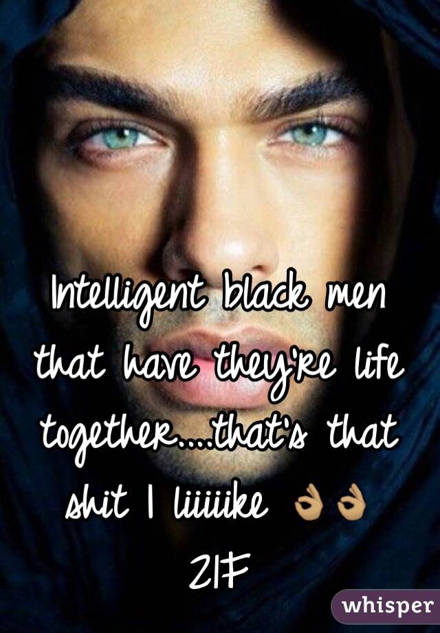 Intelligent black men that have they're life together....that's that shit I liiiiike 👌🏽👌🏽
21F 