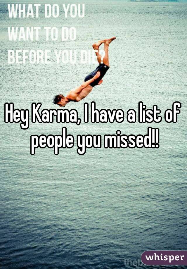Hey Karma, I have a list of people you missed!!