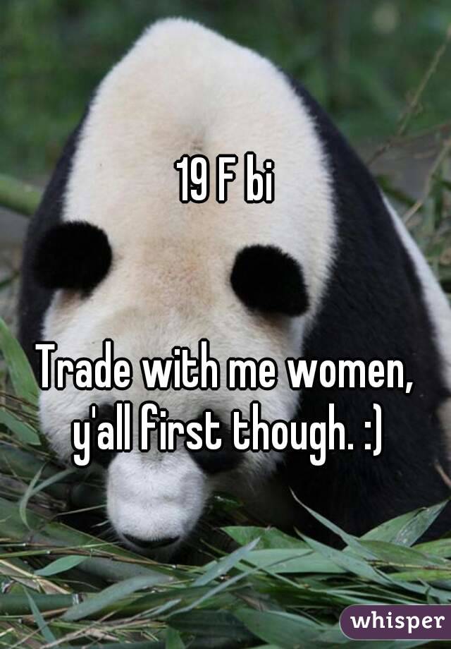 19 F bi


Trade with me women, y'all first though. :)