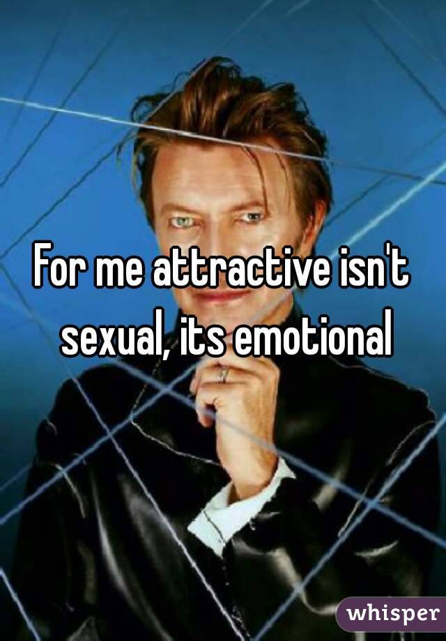 For me attractive isn't sexual, its emotional