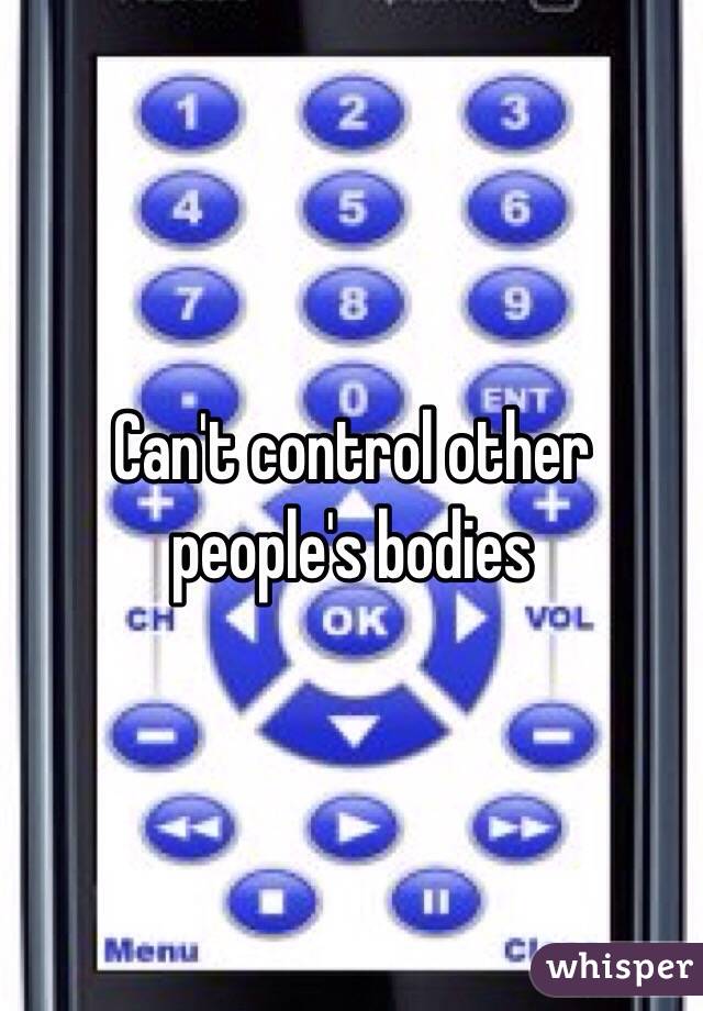 Can't control other people's bodies 