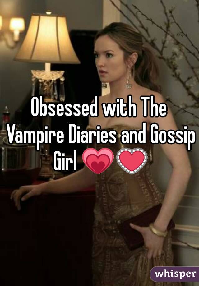 Obsessed with The Vampire Diaries and Gossip Girl 💗💟