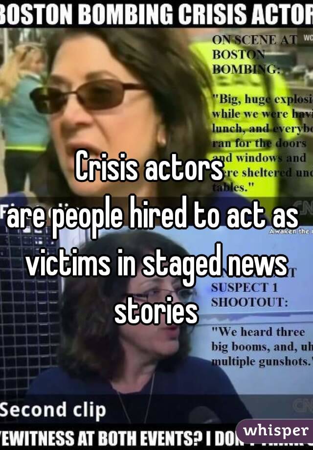 Crisis actors 
are people hired to act as victims in staged news stories
