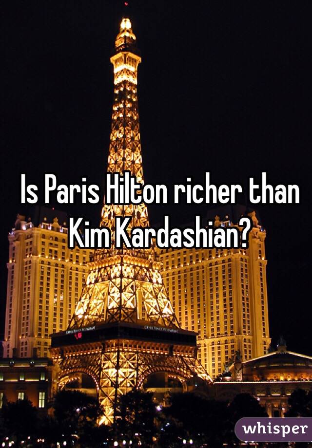Is Paris Hilton richer than Kim Kardashian?