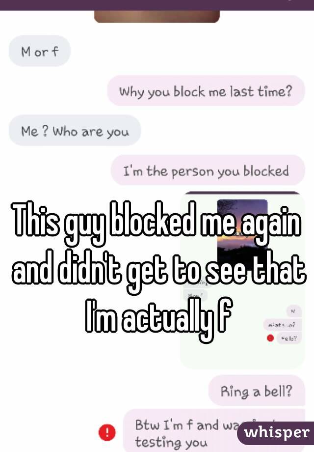 This guy blocked me again and didn't get to see that I'm actually f