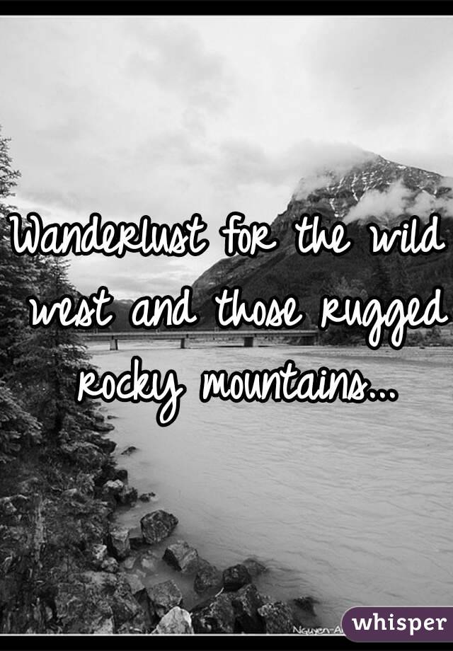 Wanderlust for the wild west and those rugged rocky mountains...