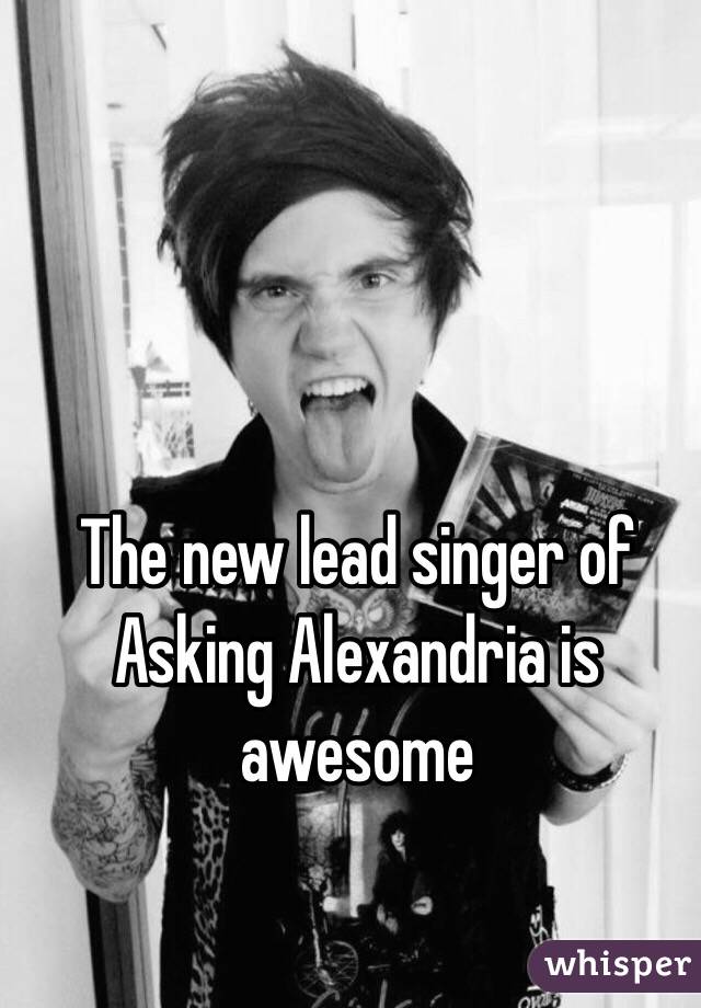 The new lead singer of Asking Alexandria is awesome