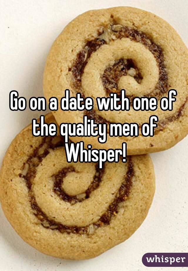 Go on a date with one of the quality men of Whisper!