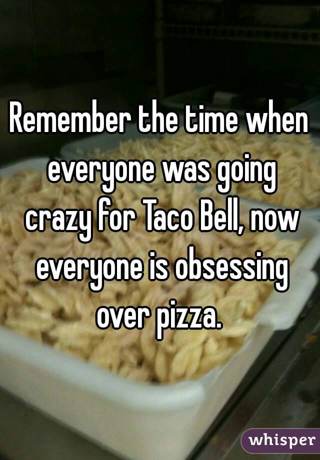 Remember the time when everyone was going crazy for Taco Bell, now everyone is obsessing over pizza. 