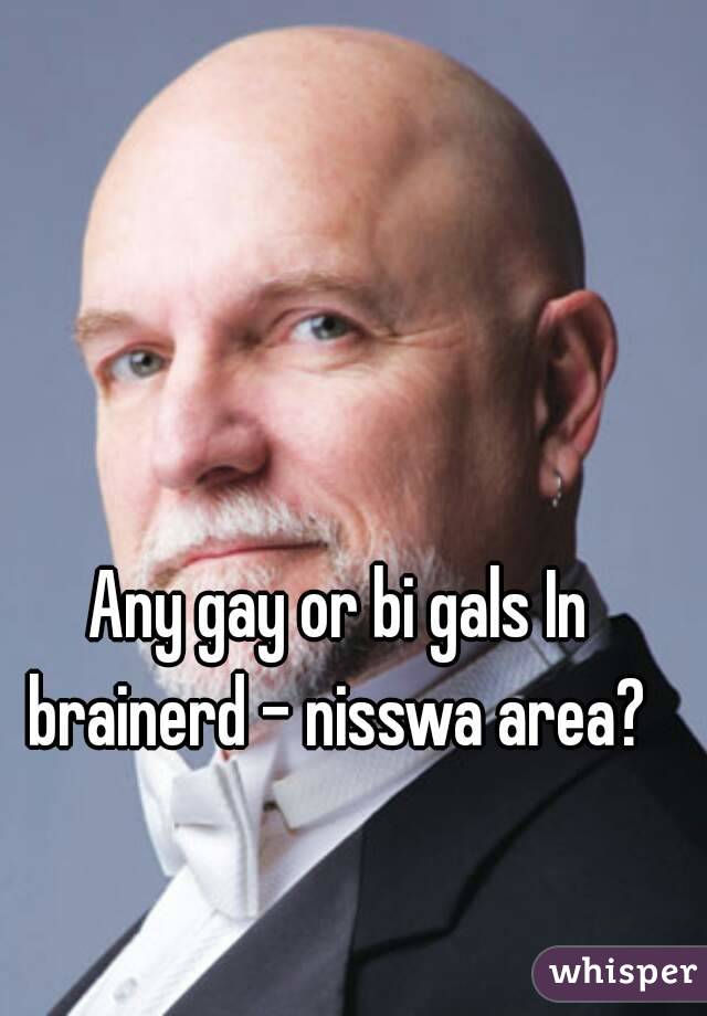 Any gay or bi gals In brainerd - nisswa area? 