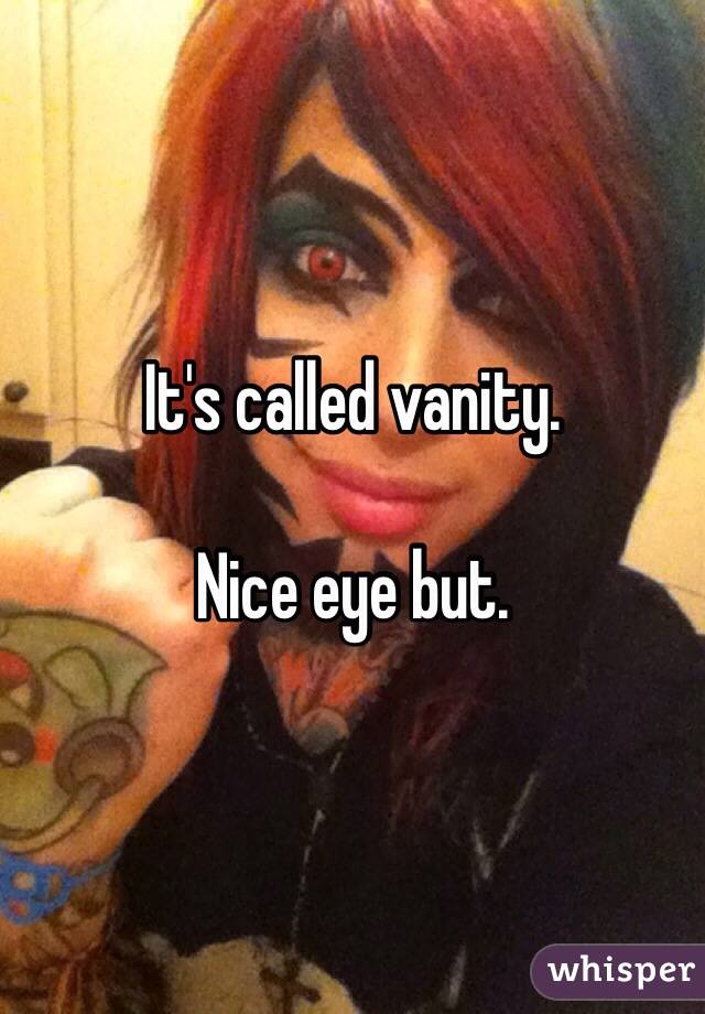 It's called vanity.

Nice eye but.