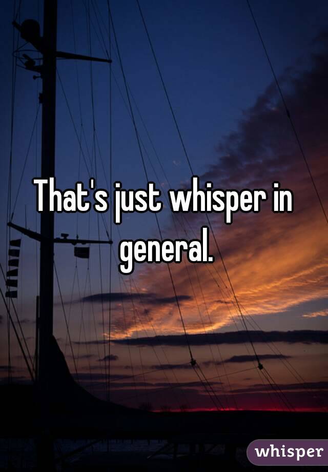 That's just whisper in general.