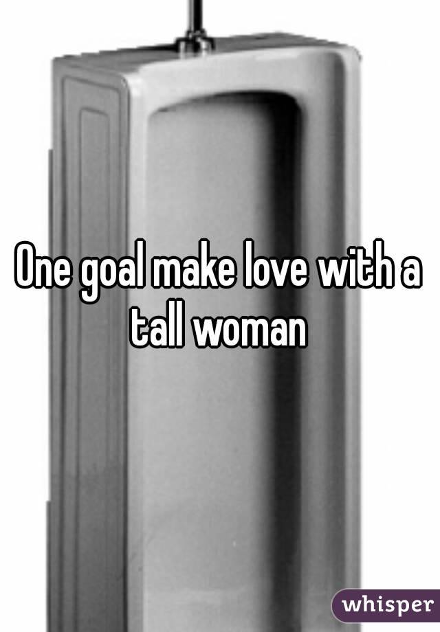 One goal make love with a tall woman 