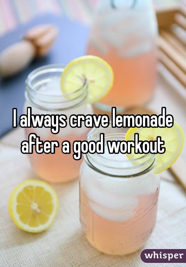 I always crave lemonade after a good workout 