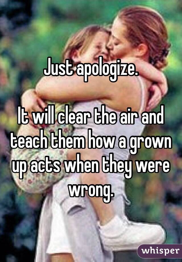 Just apologize.  

It will clear the air and teach them how a grown up acts when they were wrong.
