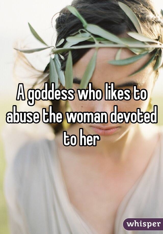 A goddess who likes to abuse the woman devoted to her