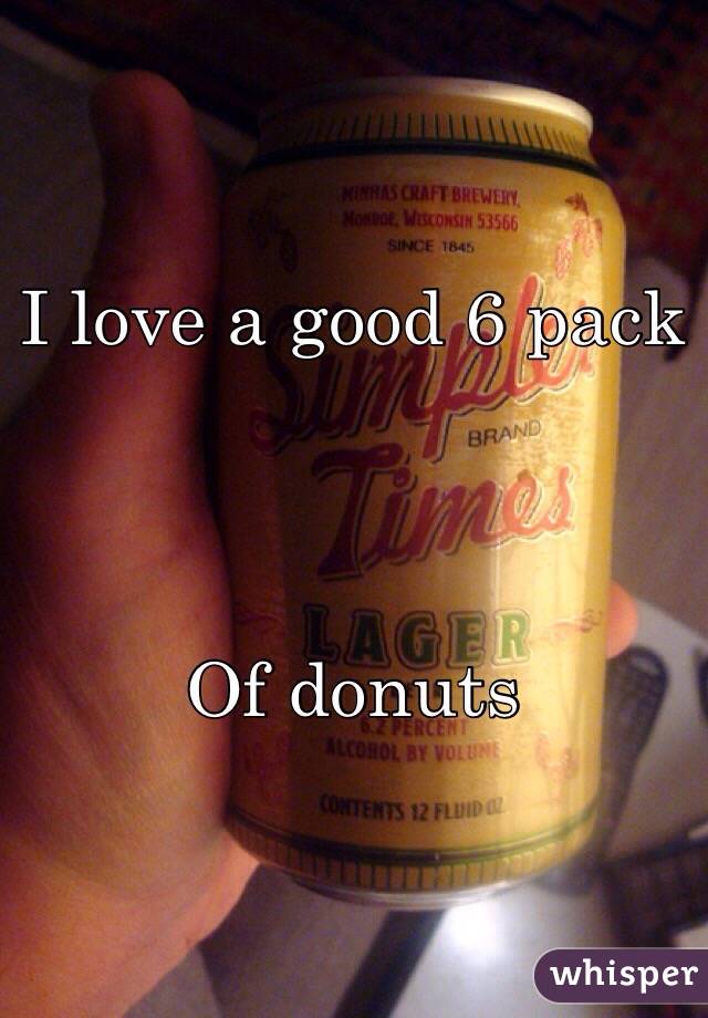I love a good 6 pack 




Of donuts 
