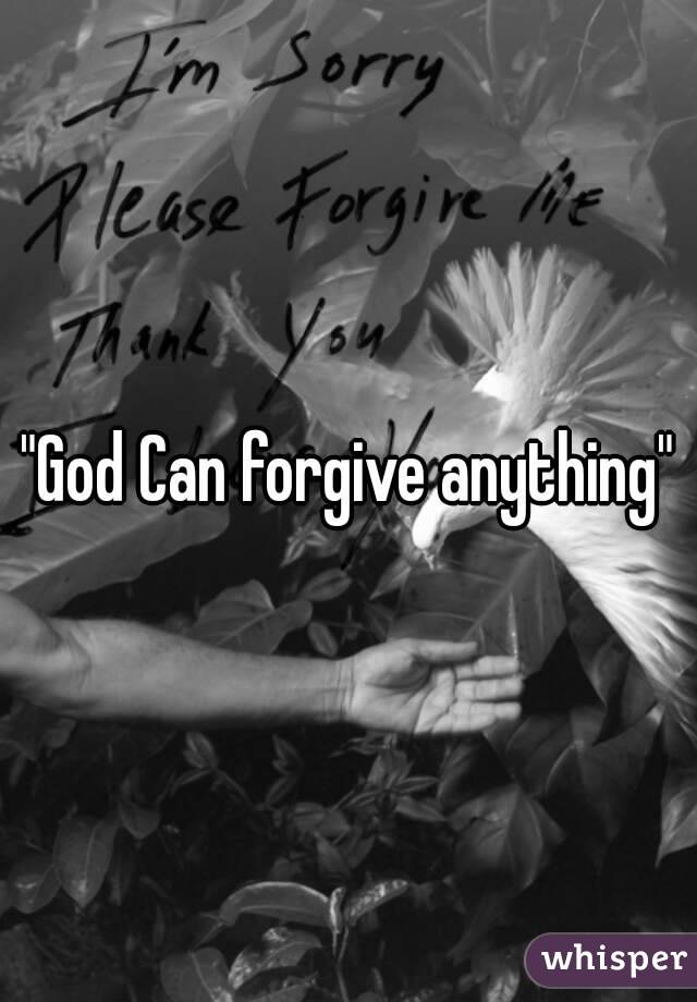 "God Can forgive anything"
