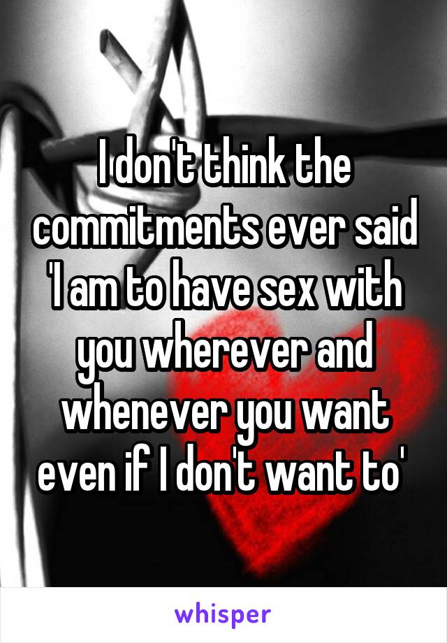 I don't think the commitments ever said 'I am to have sex with you wherever and whenever you want even if I don't want to' 