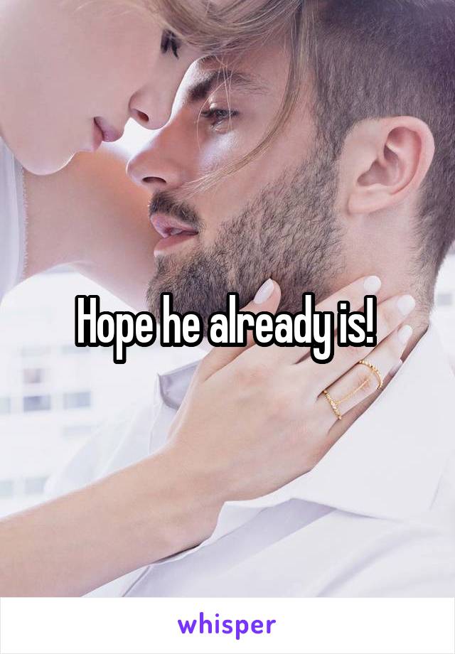 Hope he already is! 