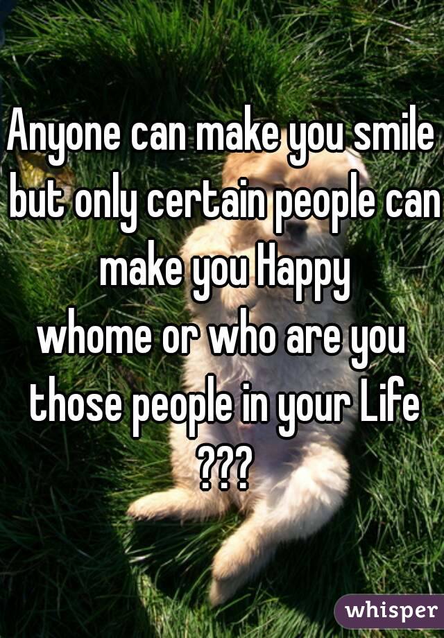 Anyone can make you smile but only certain people can make you Happy
whome or who are you those people in your Life ???