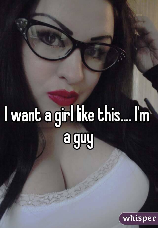 I want a girl like this.... I'm a guy