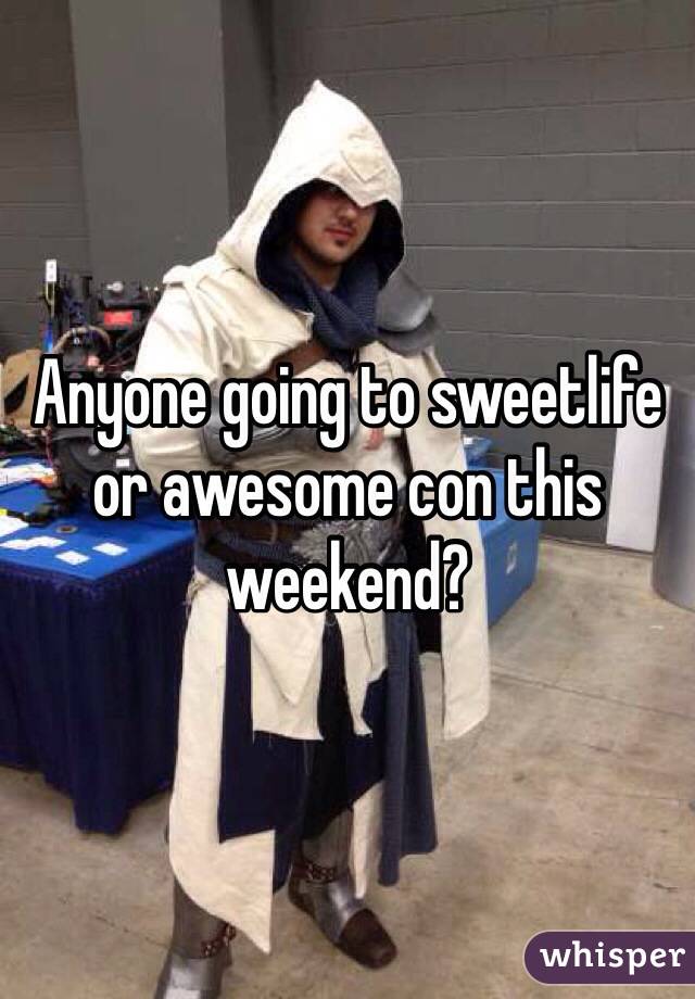 Anyone going to sweetlife or awesome con this weekend?