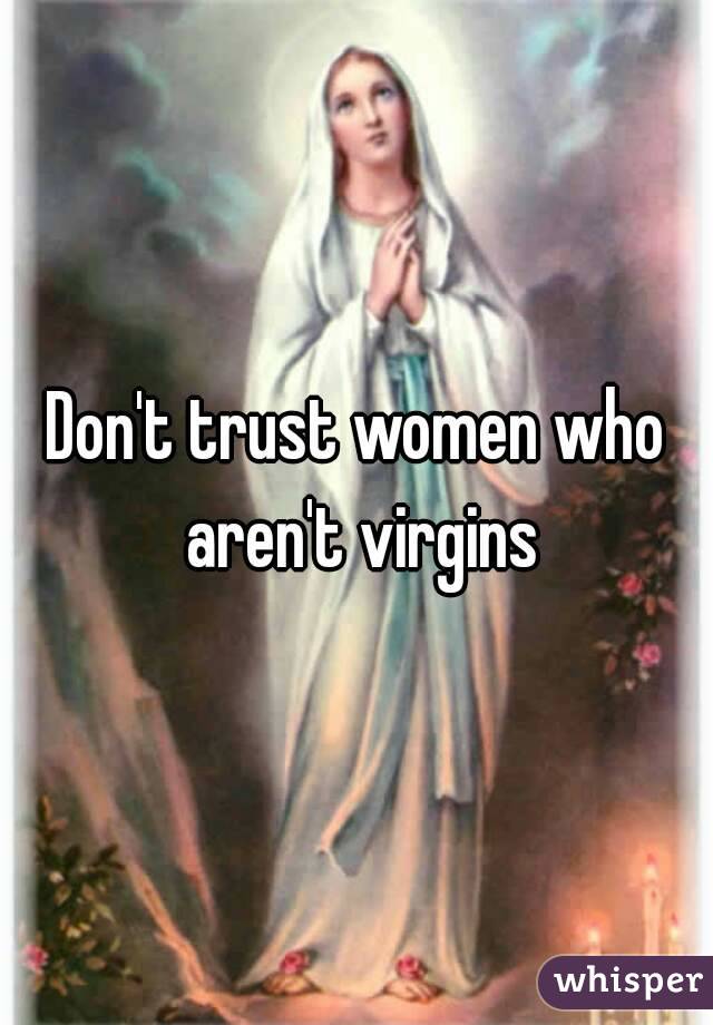 Don't trust women who aren't virgins