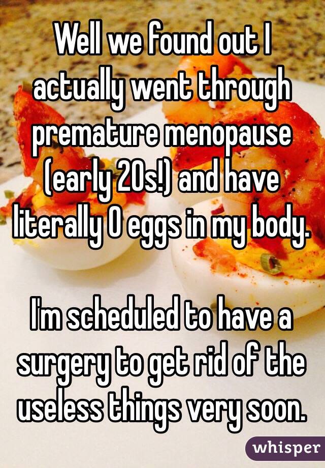 Well we found out I actually went through premature menopause (early 20s!) and have literally 0 eggs in my body. 

I'm scheduled to have a surgery to get rid of the useless things very soon.