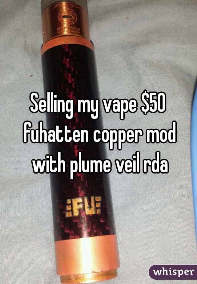 Selling my vape $50 fuhatten copper mod with plume veil rda