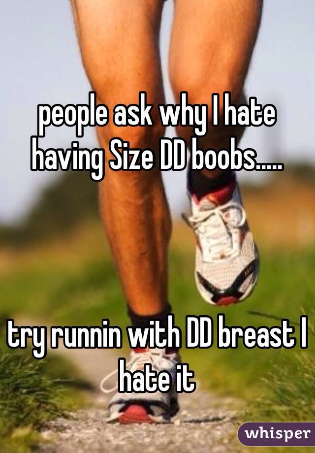 people ask why I hate having Size DD boobs.....



try runnin with DD breast I hate it 
