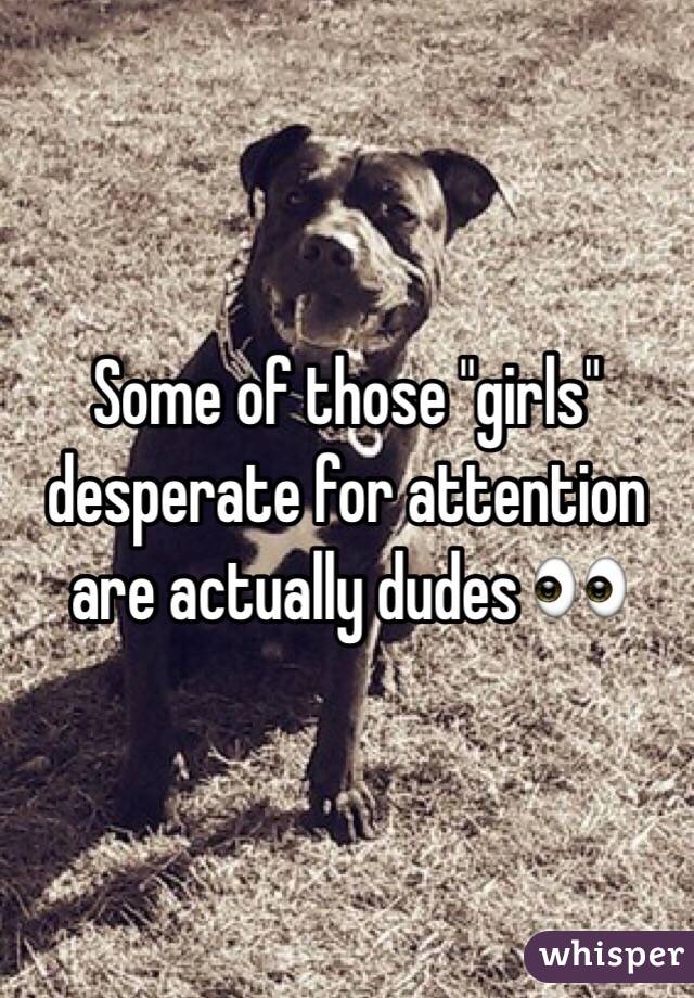 Some of those "girls" desperate for attention are actually dudes 👀