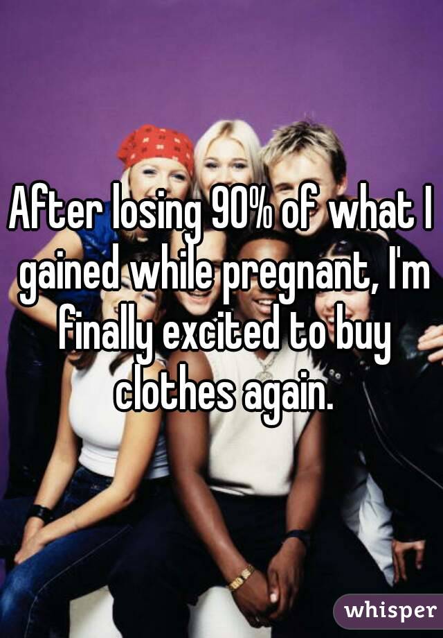 After losing 90% of what I gained while pregnant, I'm finally excited to buy clothes again.