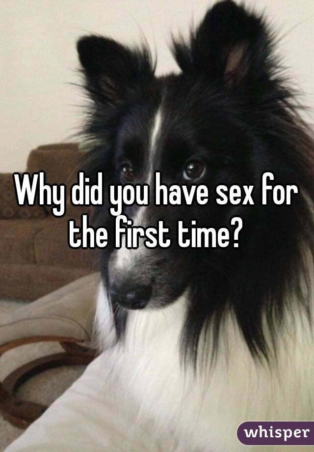 Why did you have sex for the first time? 