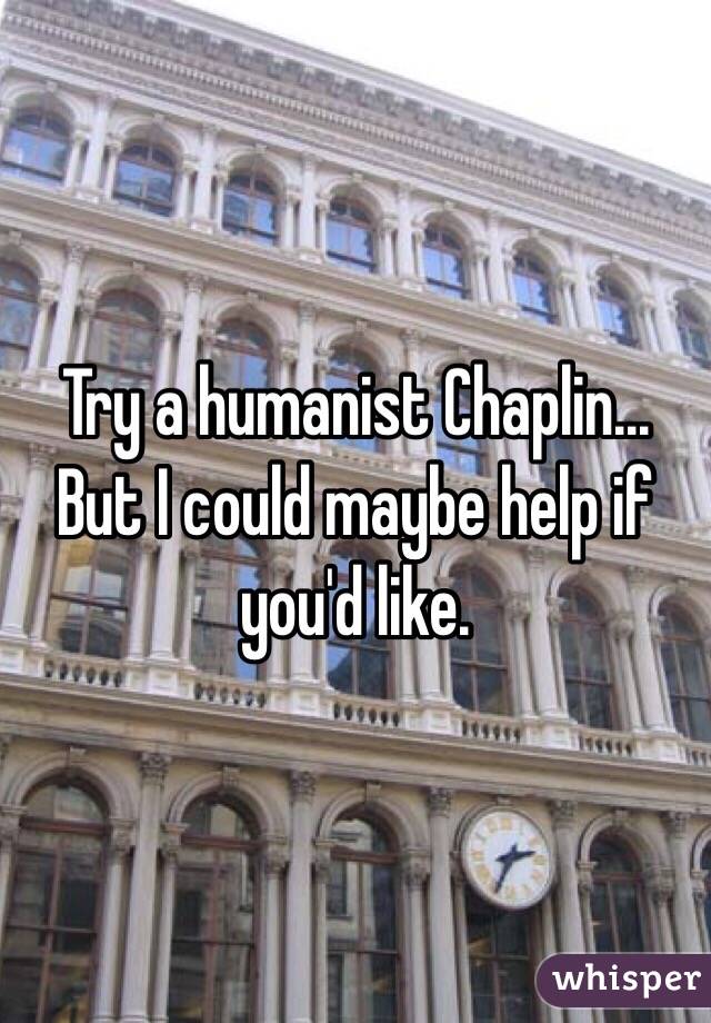 Try a humanist Chaplin... But I could maybe help if you'd like.