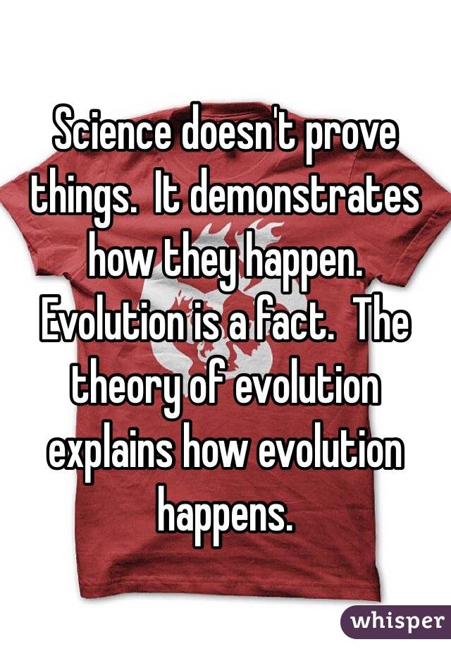 Science doesn't prove things.  It demonstrates how they happen.  Evolution is a fact.  The theory of evolution explains how evolution happens. 