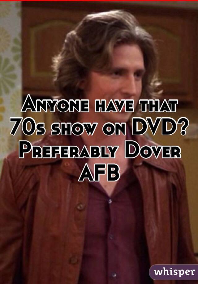 Anyone have that 70s show on DVD? Preferably Dover AFB