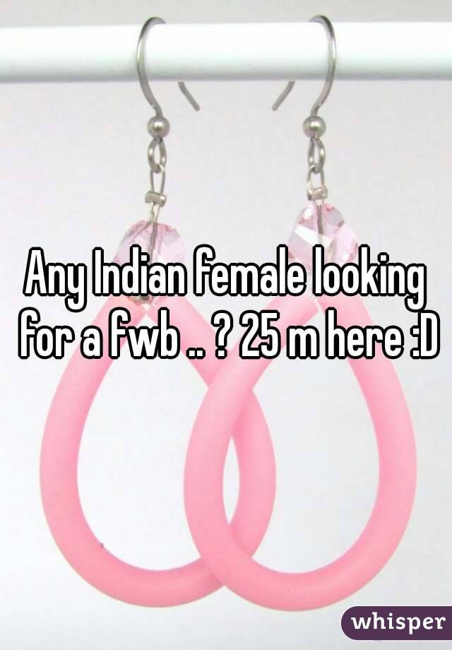 Any Indian female looking for a fwb .. ? 25 m here :D