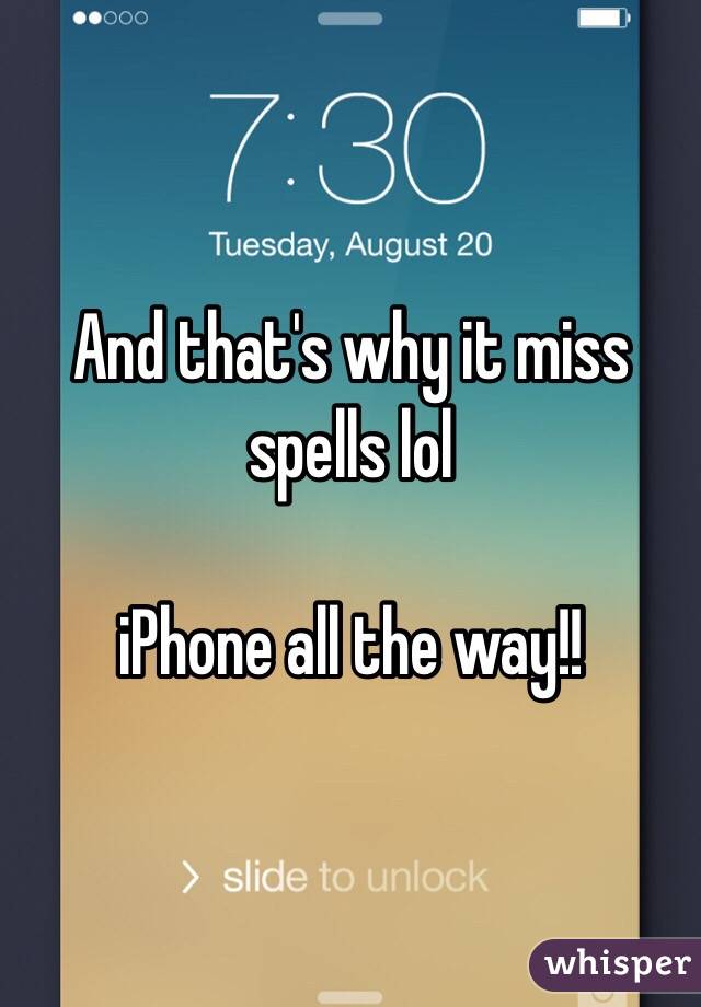 And that's why it miss spells lol

iPhone all the way!!