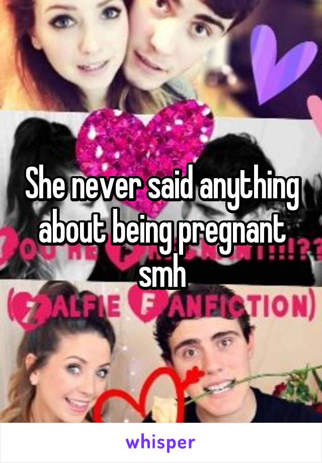 She never said anything about being pregnant smh