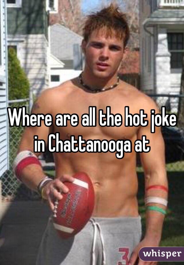 Where are all the hot joke in Chattanooga at