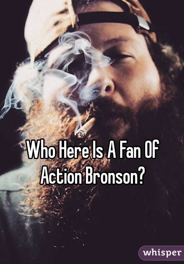 Who Here Is A Fan Of Action Bronson?