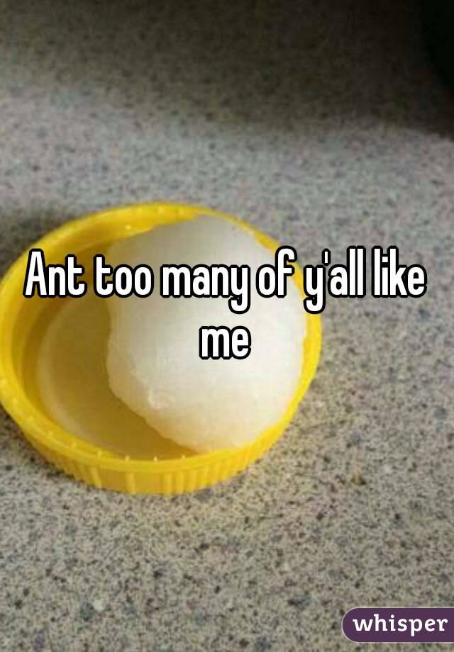 Ant too many of y'all like me 